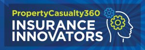 PropertyCasualty360's Insurance Innovators award honors companies, people, programs and practices that are helping to modernize and humanize the P&C insurance business.
