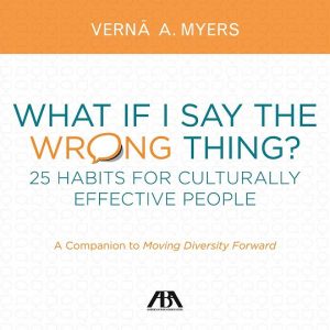 “What If I Say the Wrong Thing? 25 Habits for Culturally Effective People” (Verna Myers, 2013, ABA Publishing)